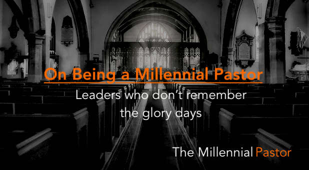 On Being a Millennial Pastor – Leaders who don’t remember the glory days